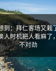 我真没想到：拜仁客场又栽了，体彩观察，换人时机把人看麻了，越想越不对劲