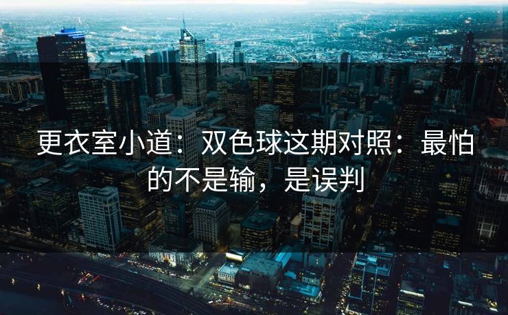 更衣室小道：双色球这期对照：最怕的不是输，是误判