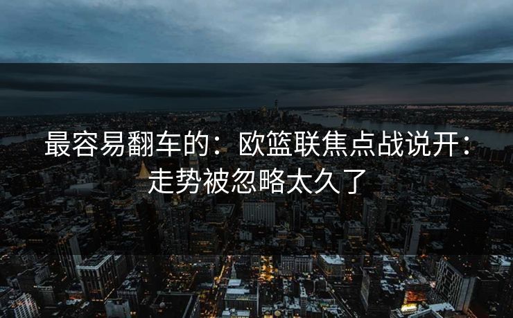 最容易翻车的：欧篮联焦点战说开：走势被忽略太久了
