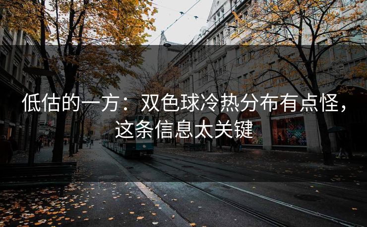 低估的一方:双色球冷热分布有点怪,这条信息太关键 低估的一方:双色球冷热分布有点怪,这条信息太关键