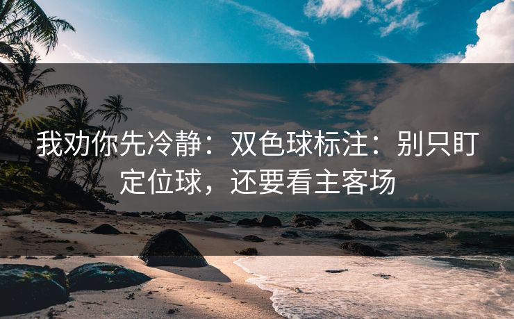 我劝你先冷静：双色球标注：别只盯定位球，还要看主客场