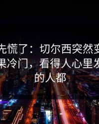 教练席先慌了：切尔西突然变阵三中卫，赛果冷门，看得人心里发凉，懂的人都