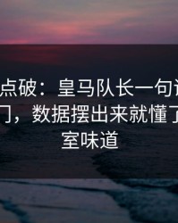 一句话点破：皇马队长一句话点破，赛果冷门，数据摆出来就懂了，更衣室味道