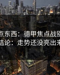 今晚有点东西：德甲焦点战别急着下结论：走势还没亮出来