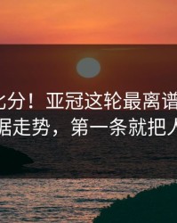 别只看比分！亚冠这轮最离谱的5条体彩数据走势，第一条就把人看傻