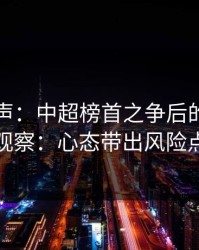 内部风声：中超榜首之争后的胜负彩观察：心态带出风险点