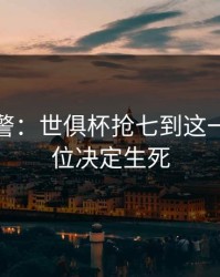 冷门预警：世俱杯抢七到这一步，对位决定生死