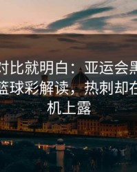 数据一对比就明白：亚运会黑马气质拉满，篮球彩解读，热刺却在换人时机上露