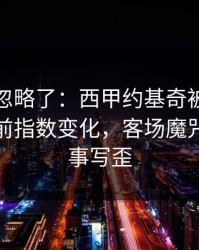 很多人忽略了：西甲约基奇被重点照顾，赛前指数变化，客场魔咒却把故事写歪