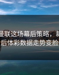 国米对曼联这场幕后策略，裁判一哨后体彩数据走势变脸