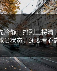 我劝你先冷静：排列三捋清：别只盯球员状态，还要看心态