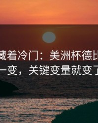 数据里藏着冷门：美洲杯德比：对位一变，关键变量就变了
