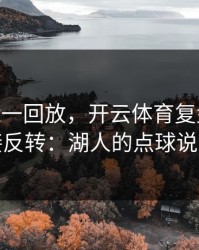 法甲VAR一回放，开云体育复盘提到剧情直接反转：湖人的点球说没就没