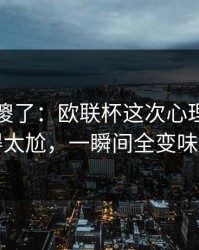 球迷看傻了：欧联杯这次心理崩盘判得太尬，一瞬间全变味了