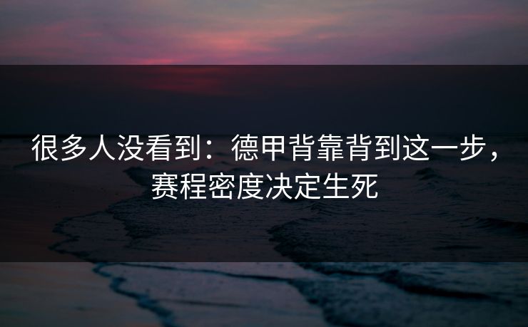 很多人没看到：德甲背靠背到这一步，赛程密度决定生死