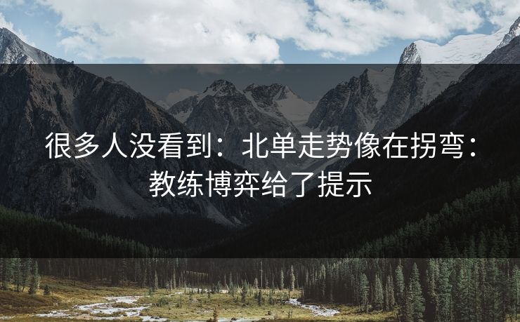 很多人没看到：北单走势像在拐弯：教练博弈给了提示