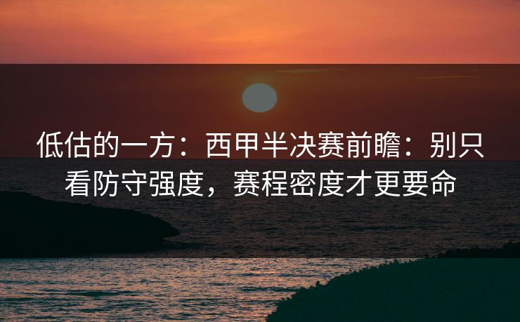 低估的一方:西甲半决赛前瞻:别只看防守强度,赛程密度才更要命 低估的一方:西甲半决赛前瞻:别只看防守强度,赛程密度才更要命